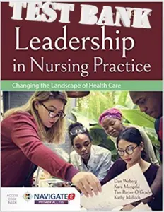 PARTIAL - Test bank  for Leadership in Nursing Practice Changing the Landscape of Health Care, 3rd Edition By Daniel Weberg, Mangold, O’Grady, Malloch thumbnail