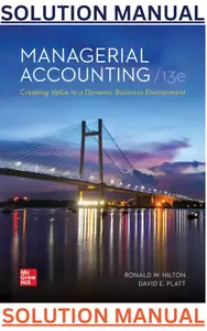 SOLUTIONS MANUAL for Managerial Accounting;Creating Value in a Dynamic Business Environment 13th Edition by Ronald Hilton & David Platt thumbnail