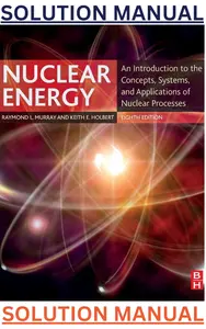 SOLUTIONS MANUAL for Nuclear Energy: An Introduction to the Concepts, Systems & Applications of Nuclear Processes 8th Edition by Raymond Murray & Keith Holbert thumbnail