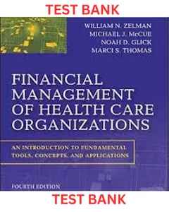 TEST BANK for Financial Management of Health Care Organizations: An Introduction to Fundamental Tools, Concepts and Application, 4th Edition by William Zelman, Michael McCue, Noah Glick & Marci Thomas thumbnail